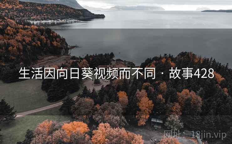 生活因向日葵视频而不同 · 故事428 生活因向日葵视频而不同 · 故事428