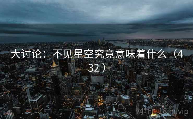大讨论:不见星空究竟意味着什么(432 ) 大讨论:不见星空究竟意味着什么(432 )